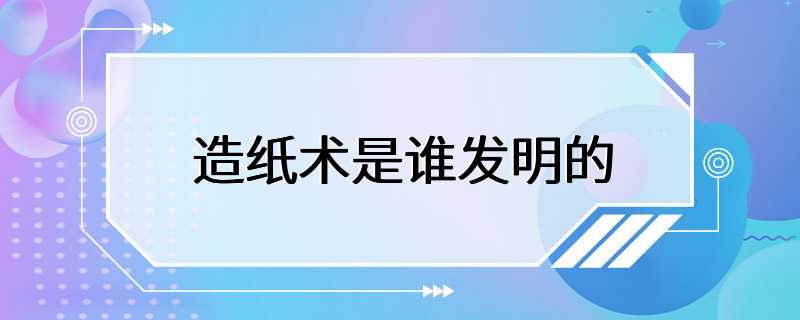 造纸术是谁发明的