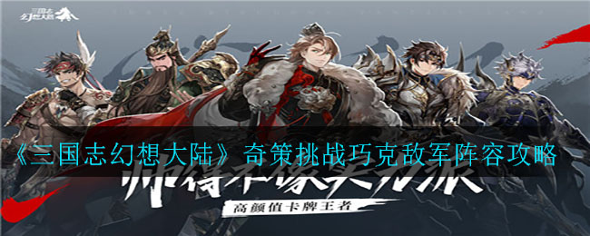 《三国志幻想大陆》奇策挑战巧克敌军阵容攻略