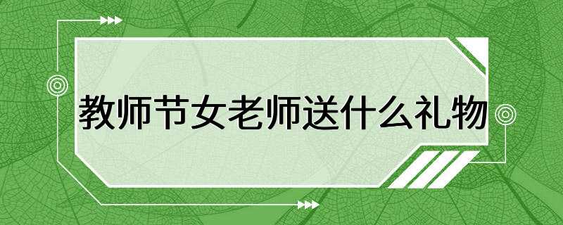 教师节女老师送什么礼物