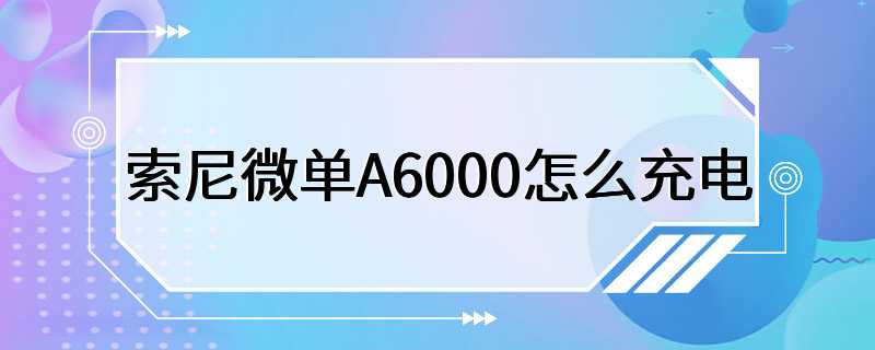 索尼微单A6000怎么充电