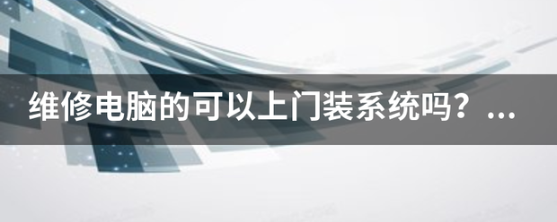 维修电脑的可以上门装系统吗？他会带什么来？（电脑上门装系统需要多少钱?）