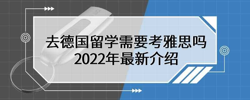 去德国留学需要考雅思吗2022年最新介绍