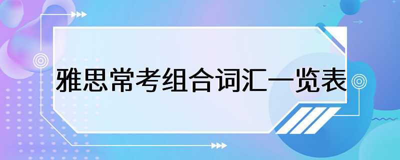 雅思常考组合词汇一览表