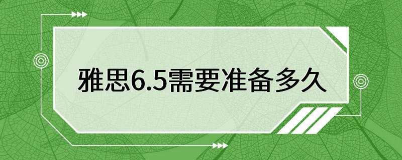 雅思6.5需要准备多久