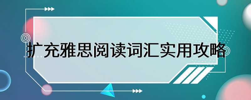 扩充雅思阅读词汇实用攻略