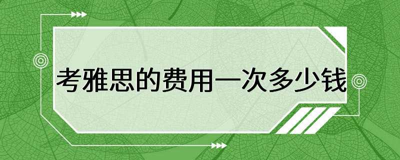 考雅思的费用一次多少钱