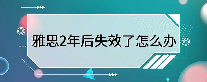 雅思2年后失效了怎么办