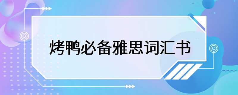 烤鸭必备雅思词汇书