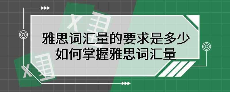 雅思词汇量的要求是多少 如何掌握雅思词汇量