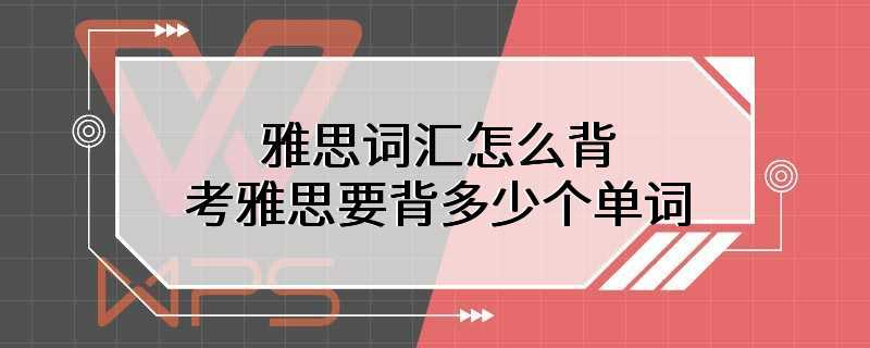 雅思词汇怎么背 考雅思要背多少个单词