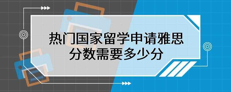 热门国家留学申请雅思分数需要多少分