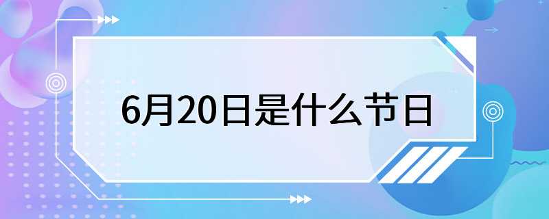 6月20日是什么节日