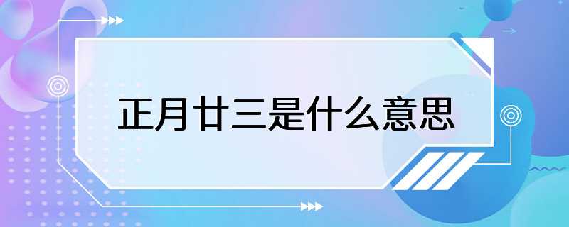 正月廿三是什么意思