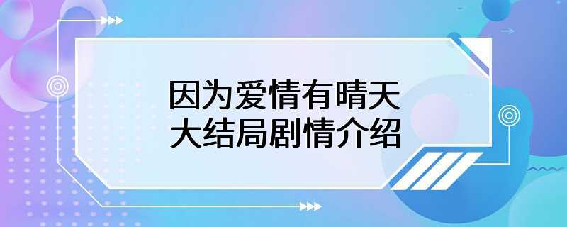 因为爱情有晴天大结局剧情介绍