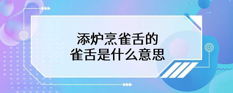 添炉烹雀舌的雀舌是什么意思