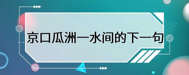 京口瓜洲一水间的下一句