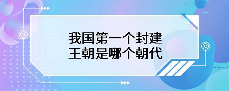 我国第一个封建王朝是哪个朝代