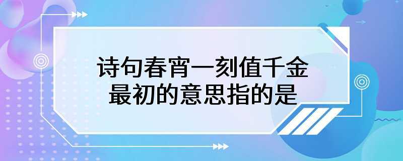 诗句春宵一刻值千金最初的意思指的是