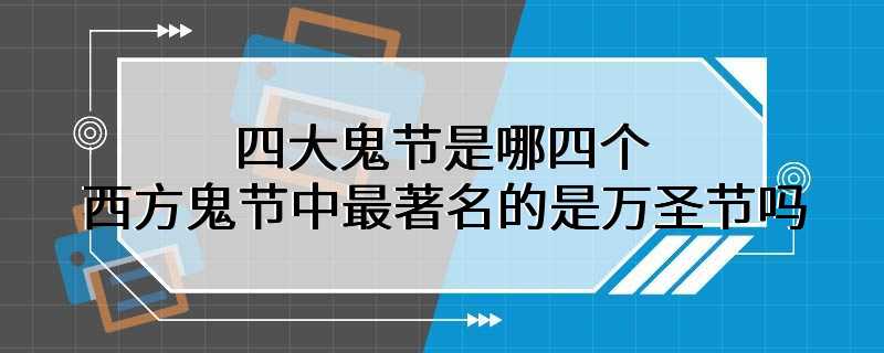 四大鬼节是哪四个 西方鬼节中最著名的是万圣节吗