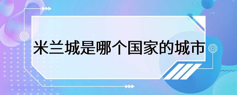 米兰城是哪个国家的城市