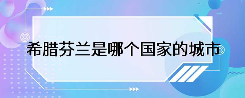 希腊芬兰是哪个国家的城市