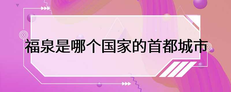 福泉是哪个国家的首都城市