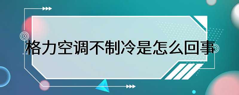 格力空调不制冷是怎么回事