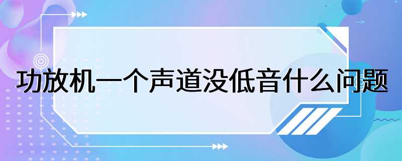 功放机一个声道没低音什么问题