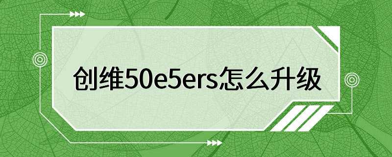 创维50e5ers怎么升级