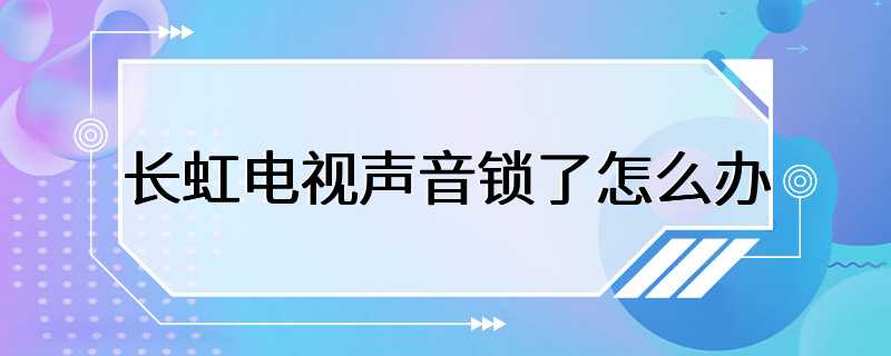 长虹电视声音锁了怎么办