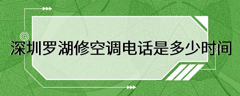 深圳罗湖修空调电话是多少时间