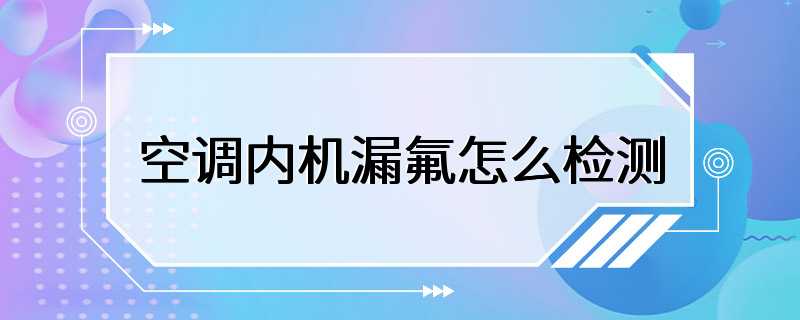 空调内机漏氟怎么检测