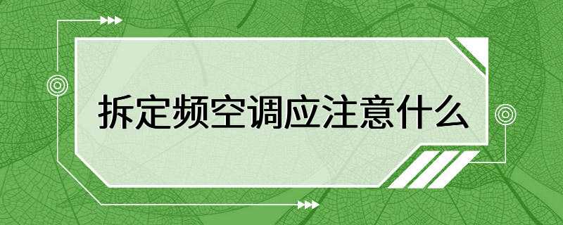 拆定频空调应注意什么