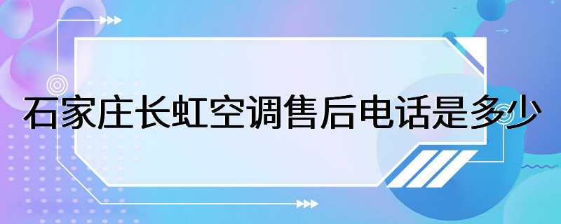 石家庄长虹空调售后电话是多少