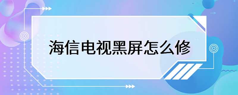 海信电视黑屏怎么修