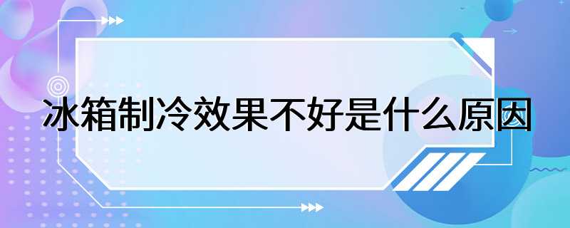 冰箱制冷效果不好是什么原因