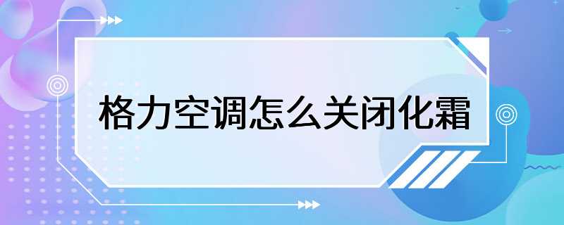 格力空调怎么关闭化霜