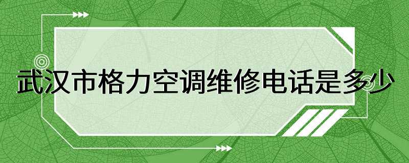 武汉市格力空调维修电话是多少