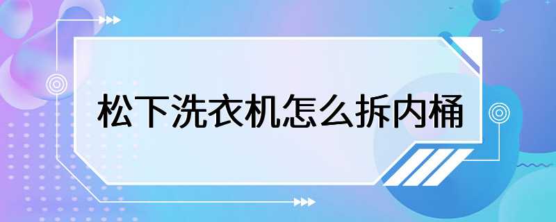 松下洗衣机怎么拆内桶