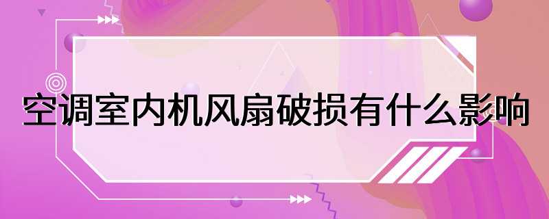 空调室内机风扇破损有什么影响