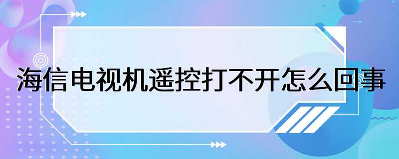 海信电视机遥控打不开怎么回事