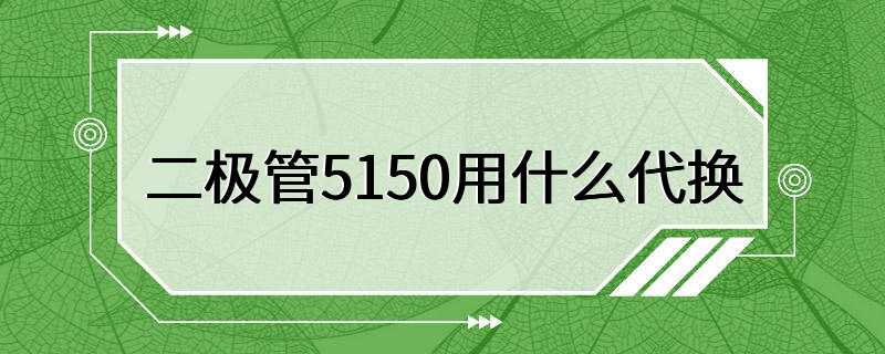 二极管5150用什么代换