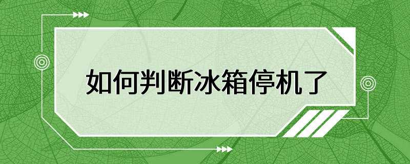 如何判断冰箱停机了