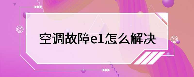 空调故障e1怎么解决