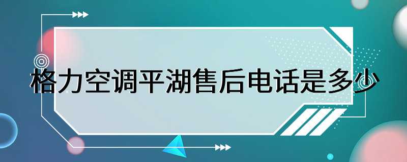 格力空调平湖售后电话是多少