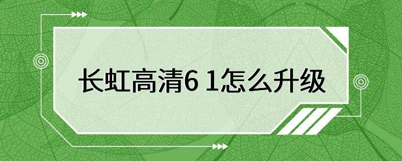 长虹高清6 1怎么升级