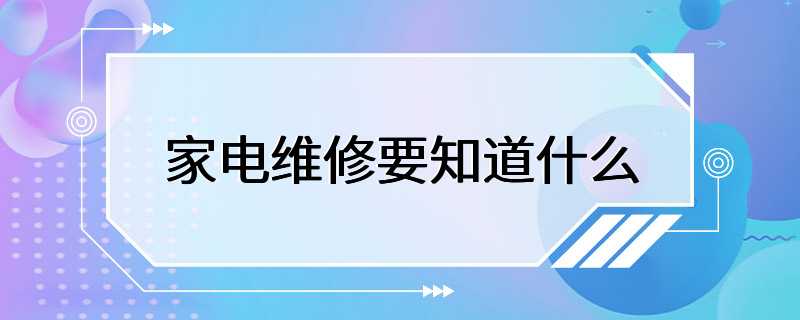 家电维修要知道什么