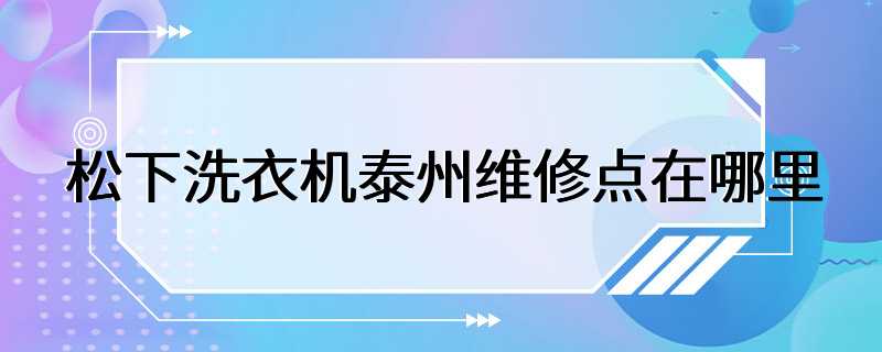 松下洗衣机泰州维修点在哪里