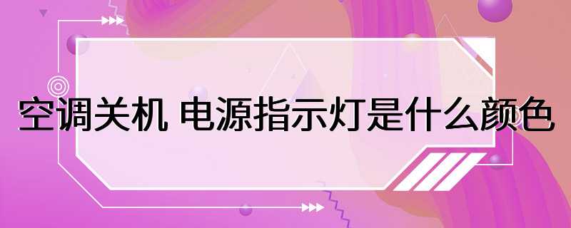 空调关机 电源指示灯是什么颜色