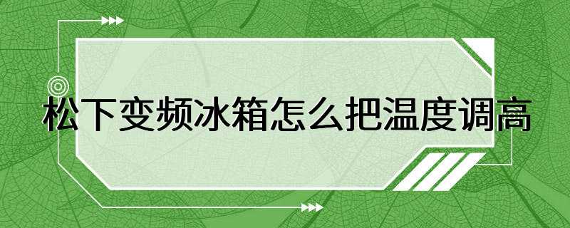 松下变频冰箱怎么把温度调高